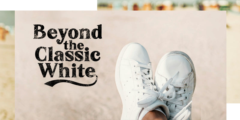 Beyond the Classic White; a Sneaker Update